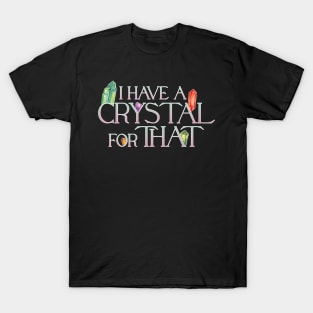 I Have A Crystal For That Crystal Healing Wiccan Whichy T-Shirt